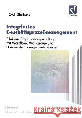 Integriertes Geschäftsprozeßmanagement: Effektive Organisationsgestaltung Mit Workflow-, Workgroup- Und Dokumentenmanagement-Systemen Gierhake, Olaf 9783528056650