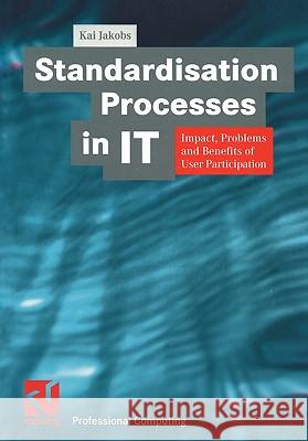 Standardisation Processes in It: Impact, Problems and Benefits of User Participation Kai Jakobs 9783528056896 Academic Press