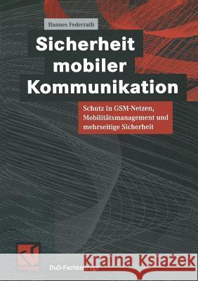 Sicherheit Mobiler Kommunikation: Schutz in Gsm-Netzen, Mobilitätsmanagement Und Mehrseitige Sicherheit Federrath, Hannes 9783528056957