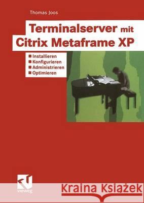 Terminalserver Mit Citrix Metaframe XP: Installieren -- Konfigurieren -- Administrieren -- Optimieren Joos, Thomas 9783528058661 Vieweg+Teubner