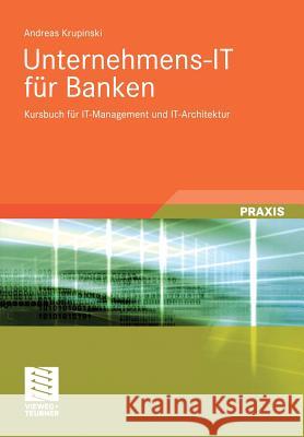 Unternehmens-It Für Banken: Kursbuch Für It-Management Und It-Architektur Krupinski, Andreas 9783528058883 Vieweg+Teubner