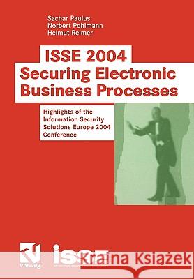 ISSE 2004 -- Securing Electronic Business Processes: Highlights of the Information Security Solutions Europe 2004 Conference Paulus, Sachar 9783528059101 Springer