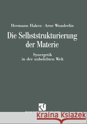 Die Selbststrukturierung Der Materie: Synergetik in Der Unbelebten Welt Wunderlin, Arne 9783528063153 Vieweg+teubner Verlag