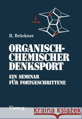 Organisch-Chemischer Denksport: Ein Seminar Für Fortgeschrittene Mit Aufgaben Zur Naturstoffsynthese, Mechanistik Und Physikalischen Organischen Chemi Brückner, Reinhard 9783528063290 Vieweg+teubner Verlag