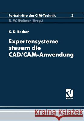 Expertensysteme Steuern Die Cad/Cam-Anwendung: Synergieeffekte Durch Software-Kopplung Klaus-Dieter Becker 9783528064464