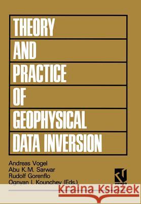 Theory and Practice of Geophysical Data Inversion: Proceedings of the 8th International Mathematical Geophysics Seminar on Model Optimization in Explo Andreas Vogel 9783528064549 Vieweg+teubner Verlag