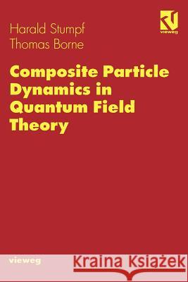 Composite Particle Dynamics in Quantum Field Theory Harald Stumpf Thomas Borne 9783528064983 Vieweg+teubner Verlag