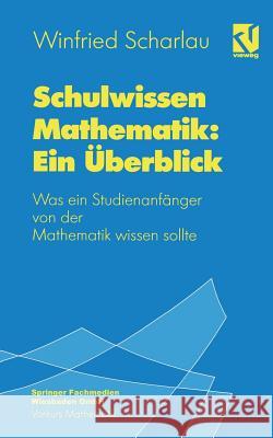 Schulwissen Mathematik: Ein Überblick: Was Ein Studienanfänger Von Der Mathematik Wissen Sollte Scharlau, Winfried 9783528065416