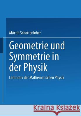 Geometrie Und Symmetrie in Der Physik: Leitmotiv Der Mathematischen Physik Schottenloher, Martin 9783528065652 Vieweg+teubner Verlag