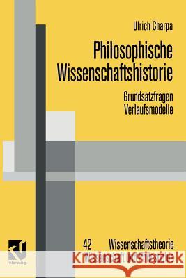 Philosophische Wissenschaftshistorie: Grundsatzfragen / Verlaufsmodelle Charpa, Ulrich 9783528066918 Vieweg+teubner Verlag