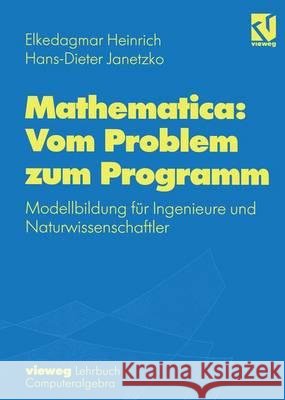 Mathematica: Vom Problem Zum Programm: Modellbildung Für Ingenieure Und Naturwissenschaftler Heinrich, Elkedagmar 9783528067717