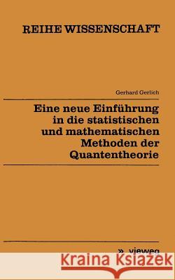 Eine Neue Einführung in Die Statistischen Und Mathematischen Methoden Der Quantentheorie Gerlich, Gerhard 9783528068288 Friedr Vieweg & Sohn Verlagsgesellschaft