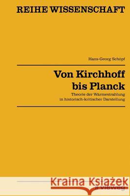 Von Kirchhoff Bis Planck: Theorie Der Wärmestrahlung in Historisch-Kritischer Darstellung Schöpf, Hans-Georg 9783528068400 Springer