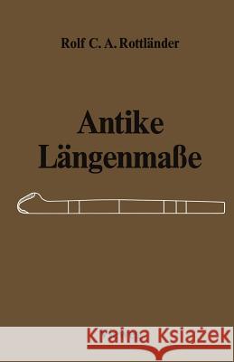 Antike Längenmaße: Untersuchungen Über Ihre Zusammenhänge Rottländer, Rolf C. a. 9783528068516 Vieweg+teubner Verlag