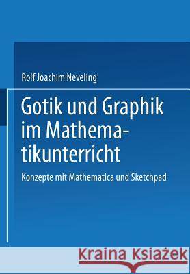 Gotik Und Graphik Im Mathematikunterricht: Konzepte Mit Sketchpad Und Mathematica Rolf Joachim Neveling Erich Ch Wittmann 9783528068790 Vieweg+teubner Verlag