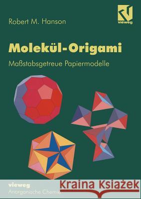 Molekül-Origami: Maßstabsgetreue Papiermodelle Hanson, Robert M. 9783528068837 Vieweg+teubner Verlag