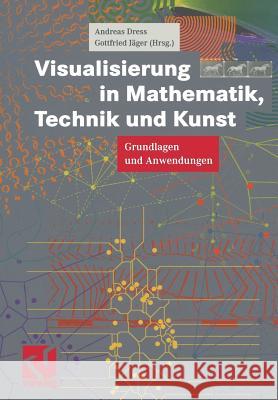 Visualisierung in Mathematik, Technik Und Kunst: Grundlagen Und Anwendungen Andreas Dress Gottfried Jager 9783528069124