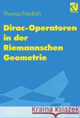 Dirac-Operatoren in Der Riemannschen Geometrie: Mit Einem Ausblick Auf Die Seiberg-Witten-Theorie Friedrich, Thomas 9783528069261 Vieweg+teubner Verlag
