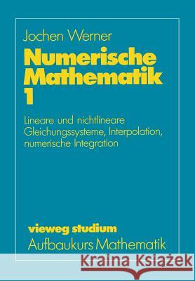 Numerische Mathematik: Band 1: Lineare Und Nichtlineare Gleichungssysteme, Interpolation, Numerische Integration Jochen Werner 9783528072322