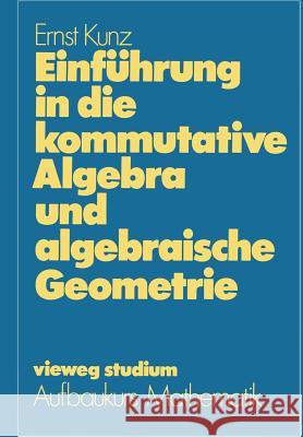 Einführung in Die Kommutative Algebra Und Algebraische Geometrie Kunz, Ernst 9783528072469 Vieweg+teubner Verlag