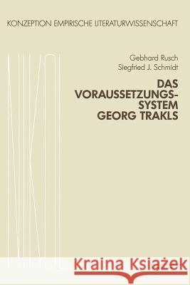 Das Voraussetzungssystem Georg Trakls Gebhard Rusch S. J. Schmidt Gebhard Rusch 9783528073268 Springer