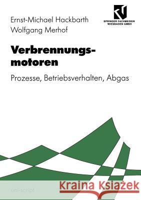 Verbrennungsmotoren: Prozesse, Betriebsverhalten, Abgas Ernst-Michael Hackbarth Wolfgang Merhof 9783528074319 Vieweg+teubner Verlag