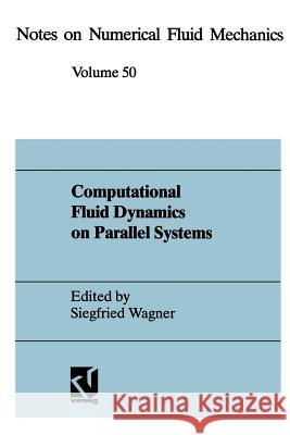 Computational Fluid Dynamics on Parallel Systems: Proceedings of a Cnrs-Dfg Symposium in Stuttgart, December 9 and 10, 1993 Wagner, Siegfried 9783528076504