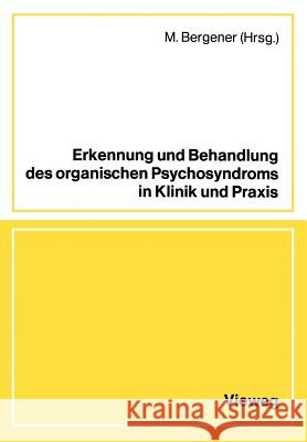 Erkennung Und Behandlung Des Organischen Psychosyndroms in Klinik Und Praxis: Referate Und Diskussion Einer Tagung in Zusammenarbeit Mit Der Ärztekamm Bergener, M. 9783528079079 Vieweg+teubner Verlag