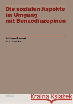Die Sozialen Aspekte Im Umgang Mit Benzodiazepinen: Ein Leitfaden Für Den Arzt Du Pont, Robert L. 9783528079857 Vieweg+teubner Verlag