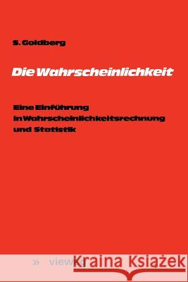 Die Wahrscheinlichkeit: Eine Einführung in Wahrscheinlichkeitsrechnung Und Statistik Goldberg, Samuel 9783528081768 Vieweg+teubner Verlag