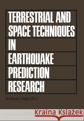 Terrestrial and Space Techniques in Earthquake Prediction Research: Proceedings of the International Workshop on Monitoring Crustal Dynamics in Earthq Vogel, Andreas 9783528084066