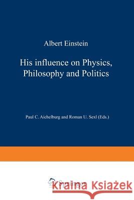 Albert Einstein: His Influence on Physics, Philosophy and Politics Aichelburg, Peter C. 9783528084257 Friedr Vieweg & Sohn Verlagsgesellschaft