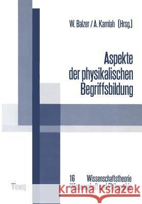 Aspekte Der Physikalischen Begriffsbildung: Theoretische Begriffe Und Operationale Definitionen Balzer, Wolfgang 9783528084400