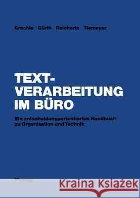 Textverarbeitung Im Büro: Ein Entscheidungsorientiertes Handbuch Zu Organisation Und Technik Grochla, Erwin 9783528084554 Vieweg+teubner Verlag