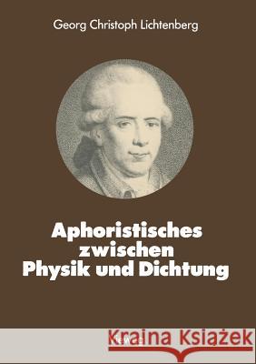 Aphoristisches Zwischen Physik Und Dichtung Georg Christop Georg Christoph Lichtenberg 9783528085278 Vieweg+teubner Verlag