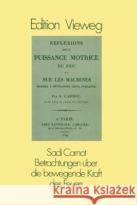 Betrachtungen Über Die Bewegende Kraft Des Feuers: Und Die Zur Entwickelung Dieser Kraft Geeigneten Maschinen Carnot, Sadi 9783528085421