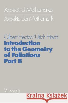 Introduction to the Geometry of Foliations, Part B: Foliations of Codimension One Hector, Gilbert 9783528085681 Vieweg+teubner Verlag