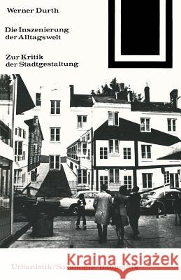 Die Inszenierung Der Alltagswelt: Zur Kritik Der Stadtgestaltung Durth, Werner 9783528086473 Vieweg+teubner Verlag