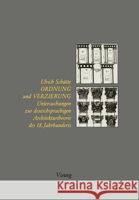 Ordnung Und Verzierung: Untersuchungen Zur Deutschsprachigen Architekturtheorie Des 18. Jahrhunderts Schütte, Ulrich 9783528087036