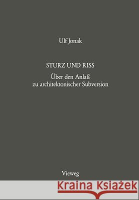 Sturz Und Riss: Über Den Anlaß Zu Architektonischer Subversion Jonak, Ulf 9783528087289 Vieweg+teubner Verlag