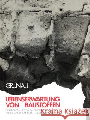 Lebenserwartung Von Baustoffen: Funktionsdauer Von Baustoffen Und Bauteilen Wirtschaftlichkeit Durch Langlebige Baustoffe Grunau, Edvard B. 9783528088477 Vieweg+teubner Verlag