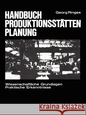 Handbuch Produktionsstättenplanung: Wissenschaftliche Grundlagen Praktische Erkenntnisse Ringes, Georg 9783528088675