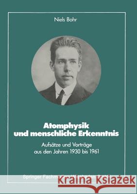 Atomphysik Und Menschliche Erkenntnis: Aufsätze Und Vorträge Aus Den Jahren 1930 Bis 1961 Bohr, Niels 9783528089108 Vieweg+teubner Verlag