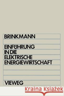 Einführung in Die Elektrische Energiewirtschaft: Studienbuch Für Elektrotechniker, Maschinenbauer, Verfahrenstechniker, Wirtschaftsingenieure Und Betr Brinkmann, Karl 9783528130121