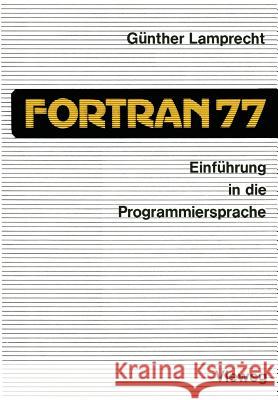 Einführung in Die Programmiersprache FORTRAN 77: Anleitung Zum Selbststudium Lamprecht, Günther 9783528133450 Vieweg+teubner Verlag