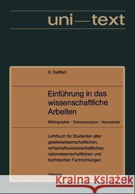 Einführung in Das Wissenschaftliche Arbeiten: Bibliographie -- Dokumentation -- Manuskript. Lehrbuch Für Studenten Aller Fachrichtungen AB 1. Semester Seiffert, Helmut 9783528135546