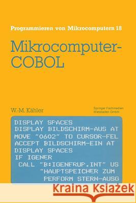 Mikrocomputer-COBOL: Einführung in Die Dialog-Orientierte Cobol-Programmierung Am Mikrocomputer Kähler, Wolf-Michael 9783528144388 Vieweg+teubner Verlag