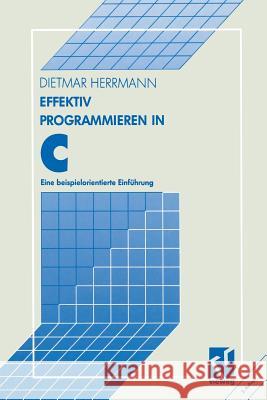 Effektiv Programmieren in C: Eine Beispielorientierte Einführung Herrmann, Dietmar 9783528146559