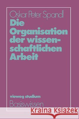 Die Organisation Der Wissenschaftlichen Arbeit Oskar Peter Spandl 9783528172091 Vieweg+teubner Verlag