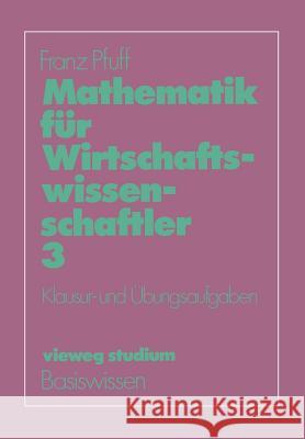 Mathematik Für Wirtschaftswissenschaftler: Klausur- Und Übungsaufgaben Pfuff, Franz 9783528172503 Vieweg+teubner Verlag